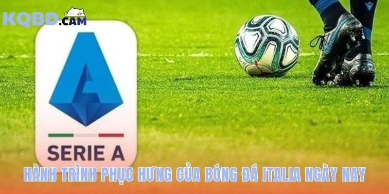 Serie A: thời kỳ hoàng kim và sự trở lại của bóng đá Ý rõ nét